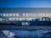 YY漫画像排错：先查对比口径有没有统一，再把导语拆成两句（像做句子拆壳）