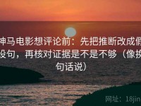 神马电影想评论前：先把推断改成假设句，再核对证据是不是不够（像换句话说）