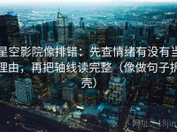 星空影院像排错：先查情绪有没有当理由，再把轴线读完整（像做句子拆壳）