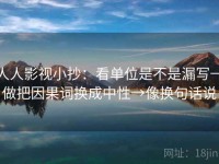人人影视小抄：看单位是不是漏写→做把因果词换成中性→像换句话说
