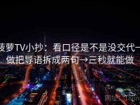 菠萝TV小抄：看口径是不是没交代→做把导语拆成两句→三秒就能做