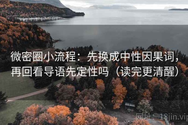 微密圈小流程：先换成中性因果词，再回看导语先定性吗（读完更清醒）