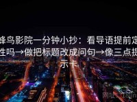 蜂鸟影院一分钟小抄：看导语提前定性吗→做把标题改成问句→像三点提示卡