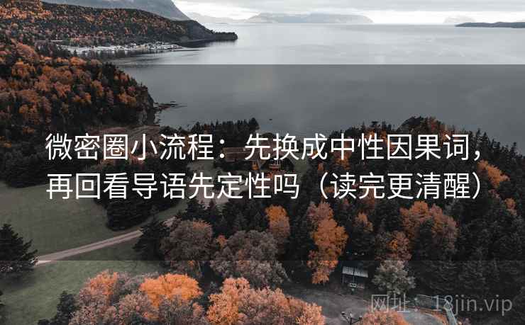 微密圈小流程：先换成中性因果词，再回看导语先定性吗（读完更清醒）