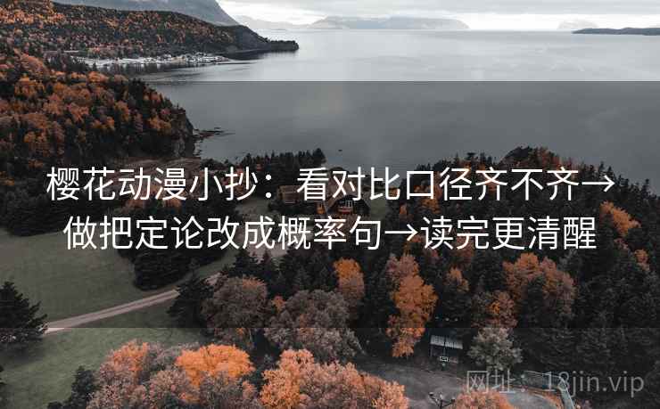 樱花动漫小抄：看对比口径齐不齐→做把定论改成概率句→读完更清醒