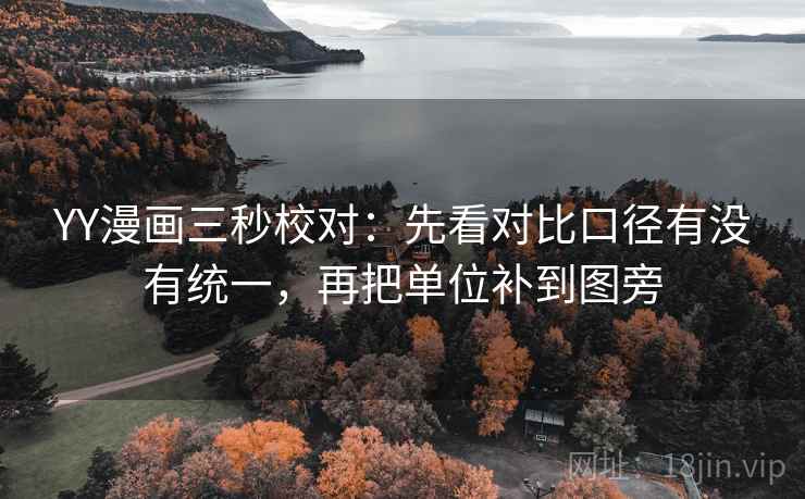 YY漫画三秒校对：先看对比口径有没有统一，再把单位补到图旁