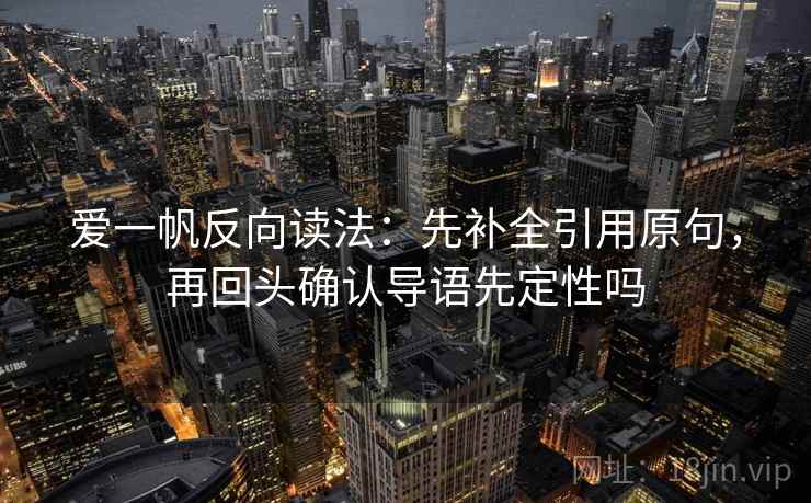 爱一帆反向读法：先补全引用原句，再回头确认导语先定性吗