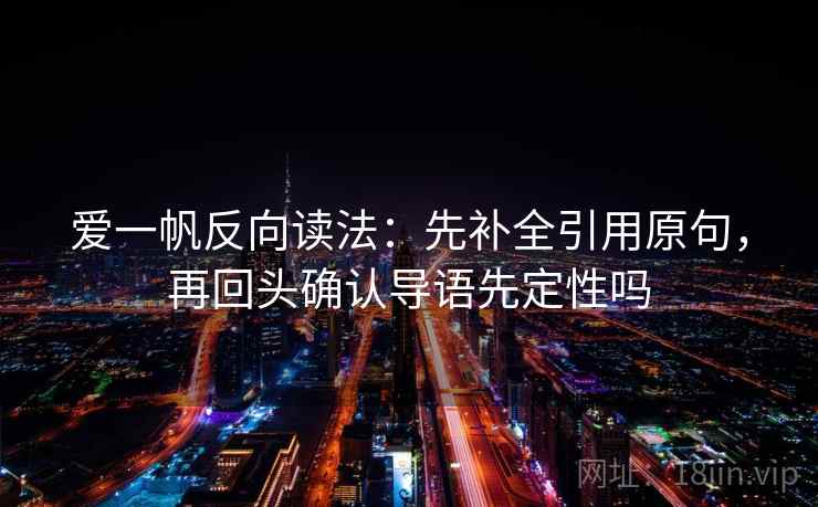 爱一帆反向读法：先补全引用原句，再回头确认导语先定性吗