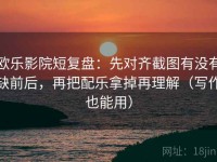 欧乐影院短复盘：先对齐截图有没有缺前后，再把配乐拿掉再理解（写作也能用）
