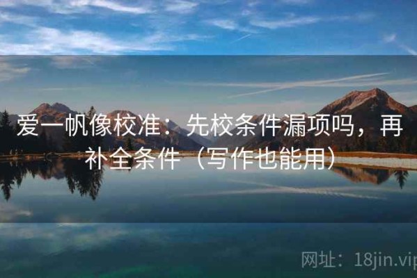 爱一帆像校准：先校条件漏项吗，再补全条件（写作也能用）