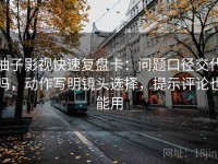 柚子影视快速复盘卡：问题口径交代吗，动作写明镜头选择，提示评论也能用