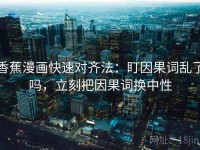 香蕉漫画快速对齐法：盯因果词乱了吗，立刻把因果词换中性