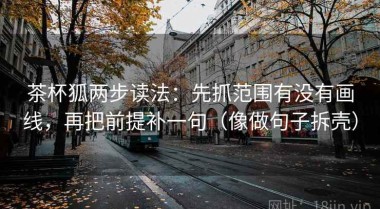 茶杯狐两步读法：先抓范围有没有画线，再把前提补一句（像做句子拆壳）