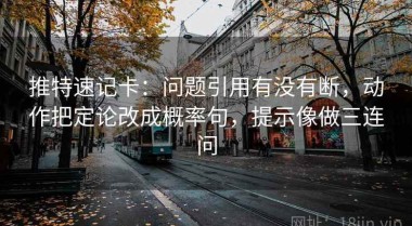 推特速记卡：问题引用有没有断，动作把定论改成概率句，提示像做三连问