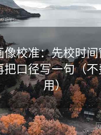 虫虫漫画像校准：先校时间窗有没有写明，再把口径写一句（不费劲但管用）