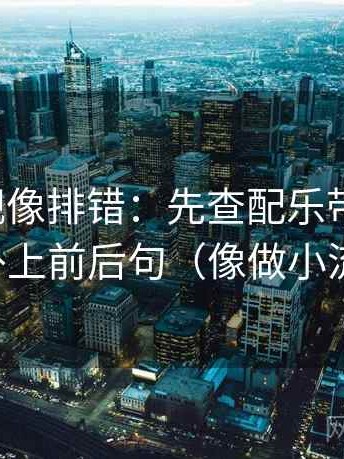 番茄影视像排错：先查配乐带节奏吗，再补上前后句（像做小流程）